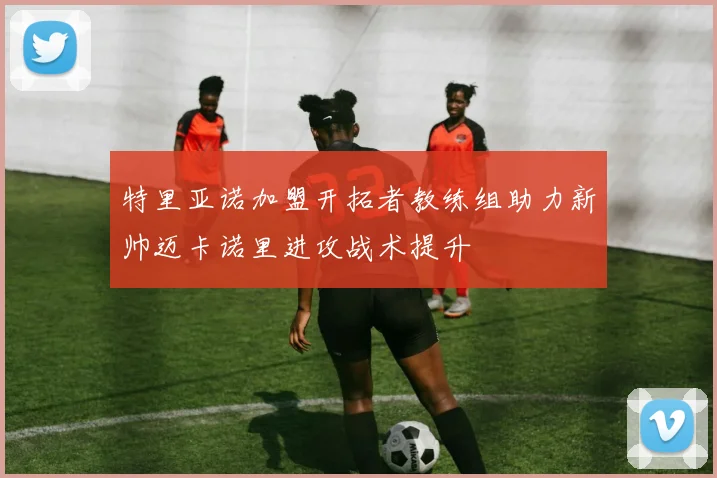 特里亚诺加盟开拓者教练组助力新帅迈卡诺里进攻战术提升