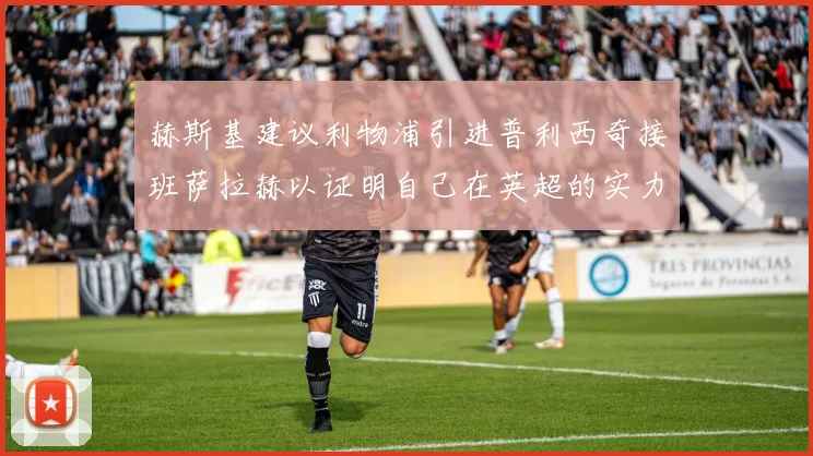 赫斯基建议利物浦引进普利西奇接班萨拉赫以证明自己在英超的实力