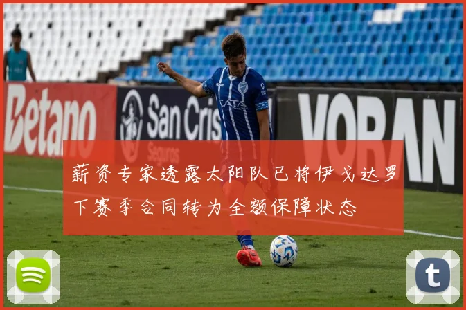 薪资专家透露太阳队已将伊戈达罗下赛季合同转为全额保障状态