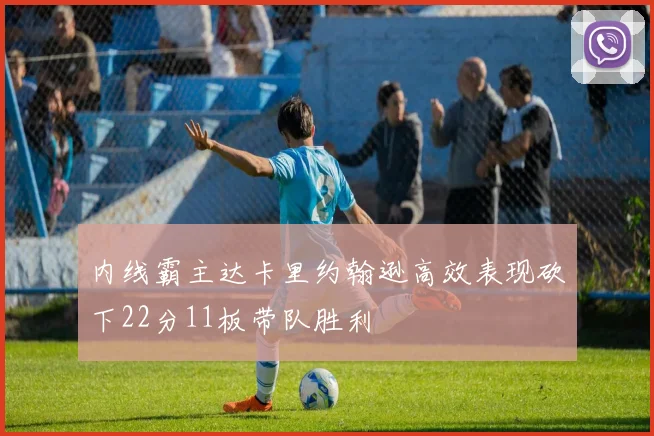 内线霸主达卡里约翰逊高效表现砍下22分11板带队胜利