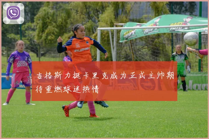 吉格斯力挺卡里克成为正式主帅期待重燃球迷热情